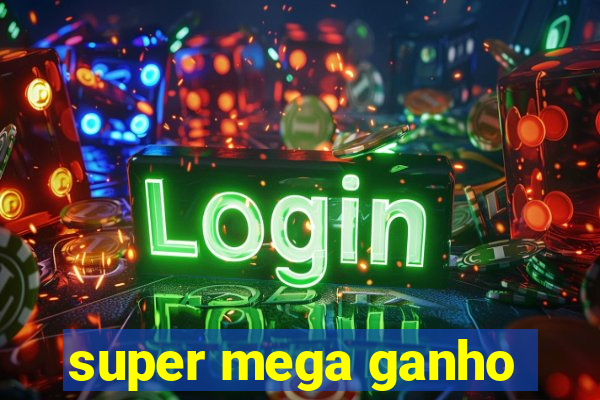 super mega ganho